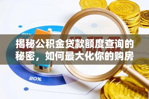 莿桐揭秘公积金贷款额度查询的秘密，如何最大化你的购房资金？