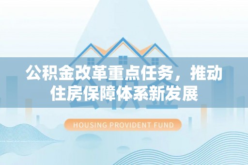 莿桐公积金改革重点任务，推动住房保障体系新发展