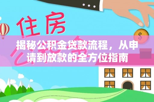 莿桐揭秘公积金贷款流程，从申请到放款的全方位指南