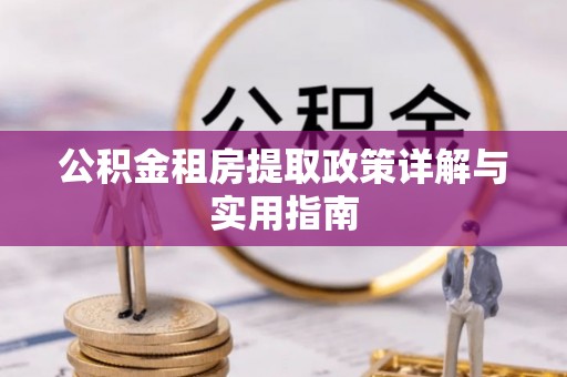 莿桐公积金租房提取政策详解与实用指南