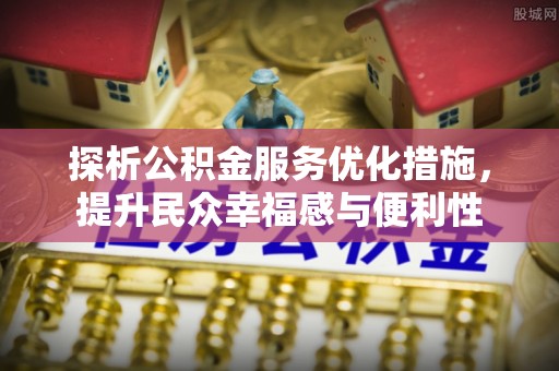 莿桐探析公积金服务优化措施，提升民众幸福感与便利性