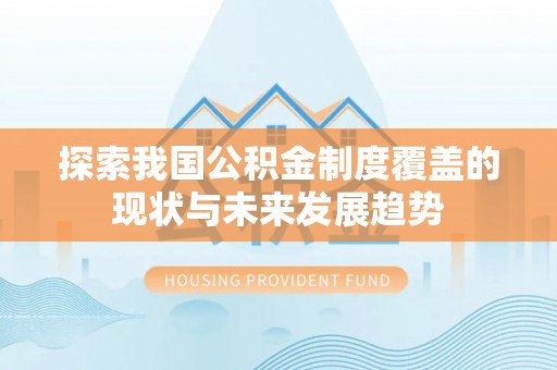 莿桐探索我国公积金制度覆盖的现状与未来发展趋势