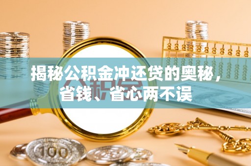 莿桐揭秘公积金冲还贷的奥秘，省钱、省心两不误