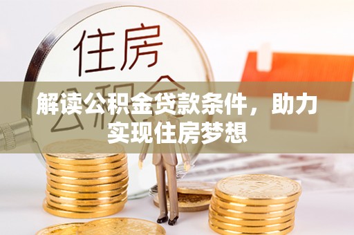 莿桐解读公积金贷款条件，助力实现住房梦想