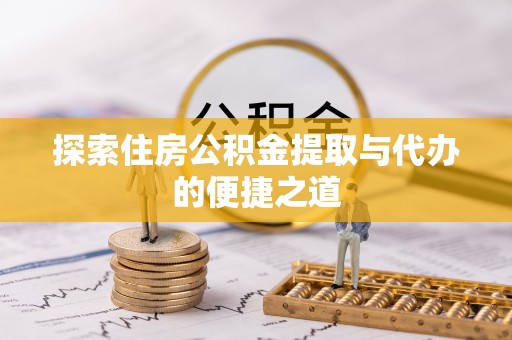 莿桐探索住房公积金提取与代办的便捷之道