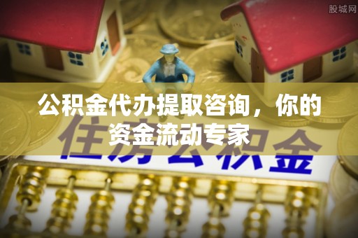 莿桐公积金代办提取咨询，你的资金流动专家